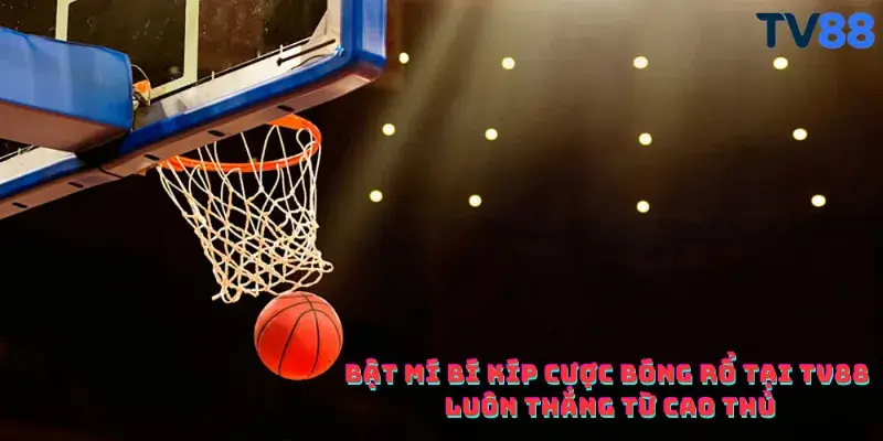 Bật mí bí kíp cược bóng rổ tại TV88 luôn thắng từ cao thủ