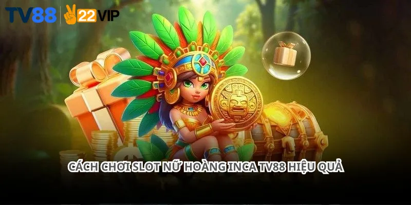 Cách Chơi Slot Nữ Hoàng Inca Tv88 Hiệu Quả