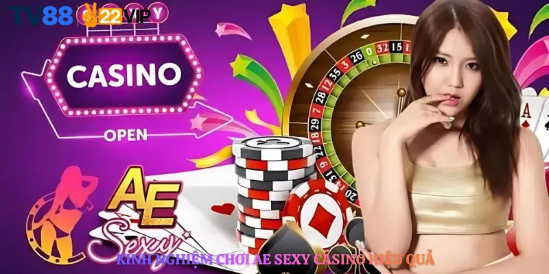 Kinh nghiệm chơi AE Sexy Casino hiệu quả