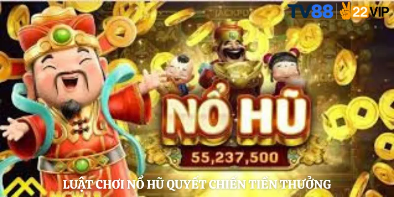 Luật Chơi Nổ Hũ Quyết Chiến Tiền Thưởng
