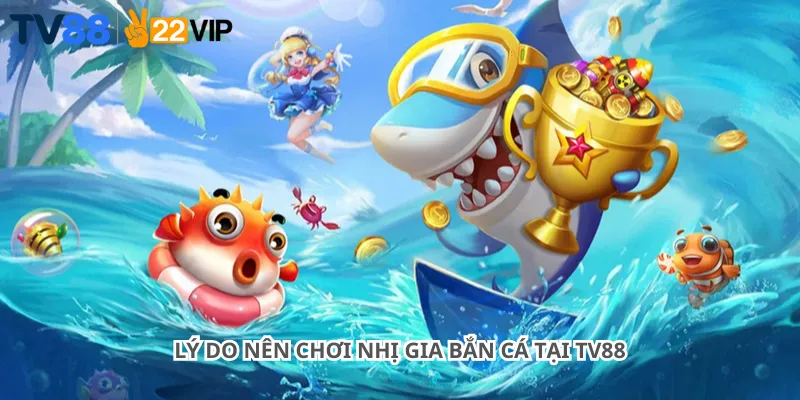Lý do nên chơi Nhị Gia Bắn Cá tại Tv88