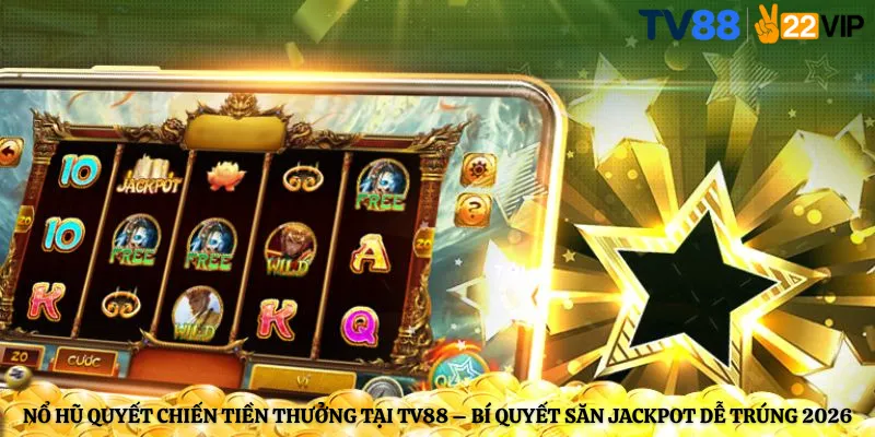 Nổ Hũ Quyết Chiến Tiền Thưởng Tại TV88 – Bí Quyết Săn Jackpot Dễ Trúng 2026