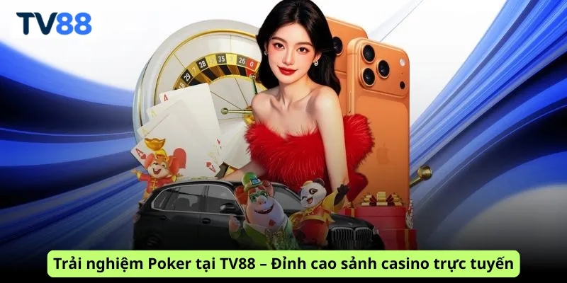 Trải nghiệm Poker tại TV88 – Đỉnh cao sảnh casino trực tuyến